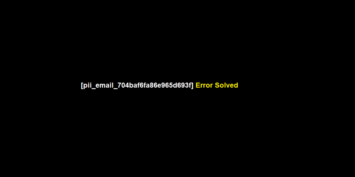 [pii_email_704baf6fa86e965d693f] Error Solved