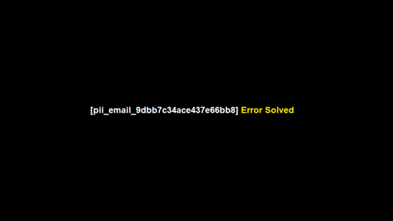 [pii_email_9dbb7c34ace437e66bb8] Error Solved