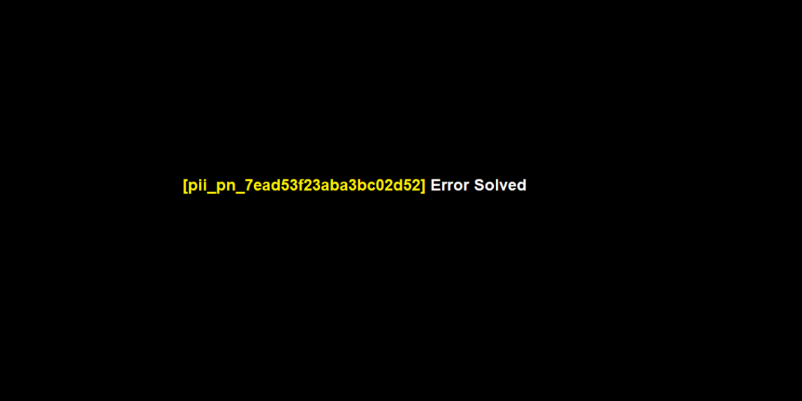 [pii_pn_7ead53f23aba3bc02d52] Error Solved